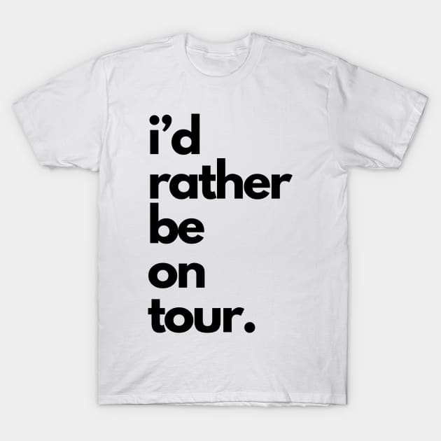 Live Music | Music Shirts | Rock and Roll Concerts | I'd Rather Be On Tour T-Shirt by VenueLlama